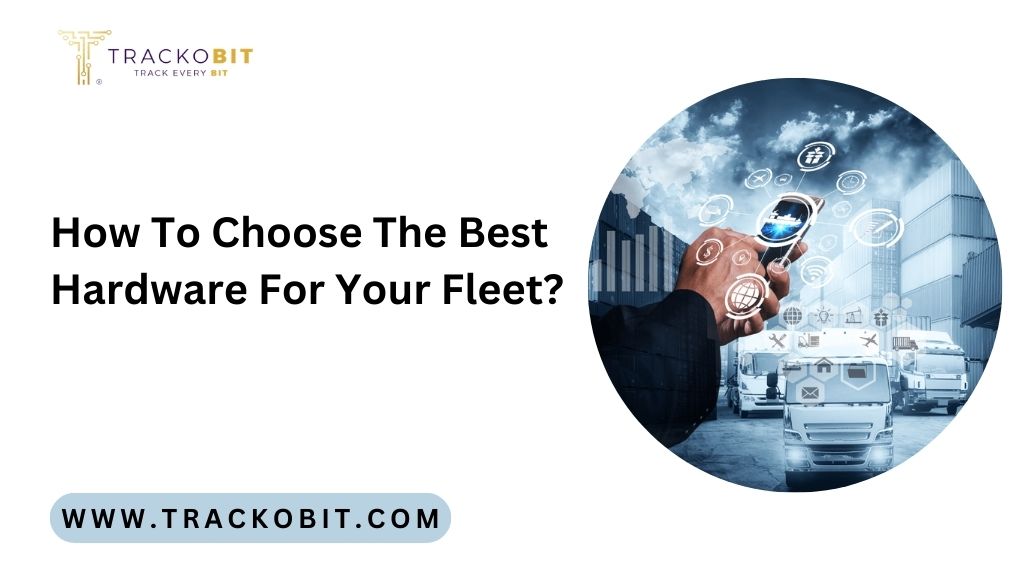 How To Choose The Best Hardware For Your Fleet