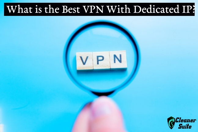 What is the Best VPN With Dedicated IP