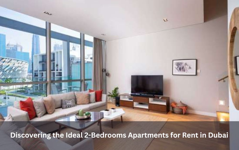 Discovering the Ideal 2-Bedrooms Apartments for Rent in Dubai