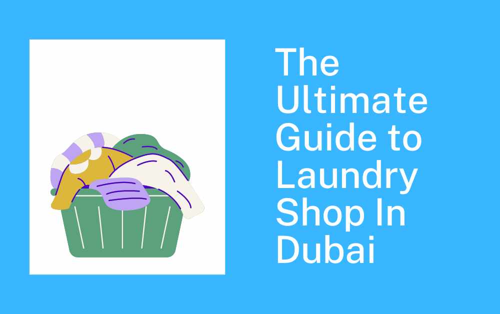 The Ultimate Guide to Laundry Shop In Dubai