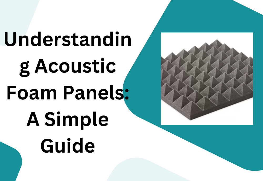 Understanding Acoustic Foam Panels: A Simple Guide